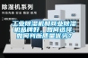 工業(yè)除濕機和商業(yè)除濕機品牌好，如何選擇，如何判斷質量優(yōu)劣？