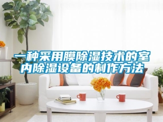 企業新聞一種采用膜除濕技術的室內除濕設備的制作方法