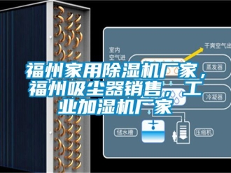 企業新聞福州家用除濕機廠家，福州吸塵器銷售，工業加濕機廠家