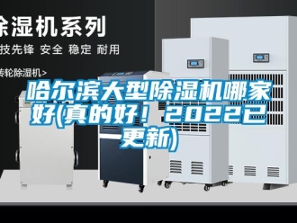 行業新聞哈爾濱大型除濕機哪家好(真的好！2022已更新)