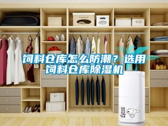 常見問題飼料倉庫怎么防潮？選用飼料倉庫除濕機