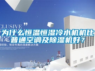 知識百科為什么恒溫恒濕冷水機機比普通空調及除濕機好？