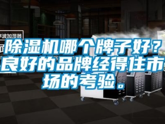 企業新聞除濕機哪個牌子好？良好的品牌經得住市場的考驗。
