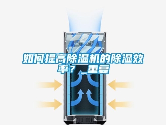 行業新聞如何提高除濕機的除濕效率？_重復