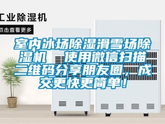 行業(yè)新聞室內(nèi)冰場除濕滑雪場除濕機  使用微信掃描二維碼分享朋友圈，成交更快更簡單！