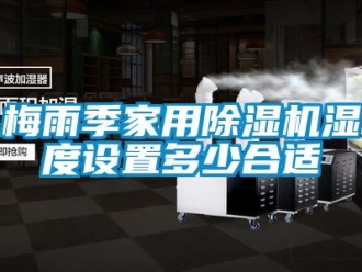 常見(jiàn)問(wèn)題梅雨季家用除濕機(jī)濕度設(shè)置多少合適