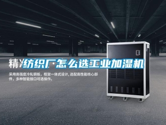 常見問題紡織廠怎么選工業加濕機