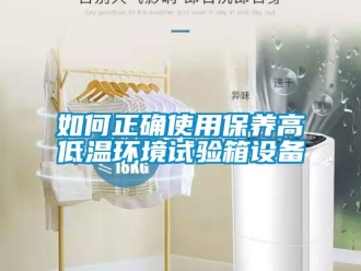 常見問題如何正確使用保養高低溫環境試驗箱設備
