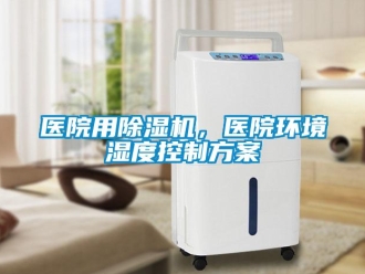 知識(shí)百科醫(yī)院用除濕機(jī)，醫(yī)院環(huán)境濕度控制方案