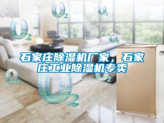 企業新聞石家莊除濕機廠家，石家莊工業除濕機專賣