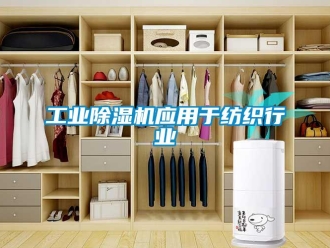 企業新聞工業除濕機應用于紡織行業