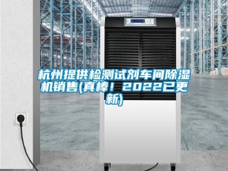 企業新聞杭州提供檢測試劑車間除濕機銷售(真棒！2022已更新)