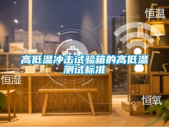 常見問題高低溫沖擊試驗箱的高低溫測試標(biāo)準(zhǔn)