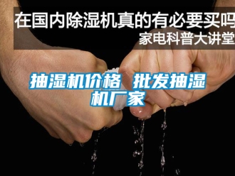 企業(yè)新聞抽濕機(jī)價(jià)格 批發(fā)抽濕機(jī)廠家