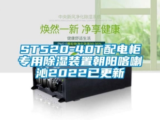 企業新聞ST520-40T配電柜專用除濕裝置朝陽喀喇沁2022已更新