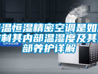 知識百科恒溫恒濕精密空調是如何控制其內部溫濕度及其內部養護詳解