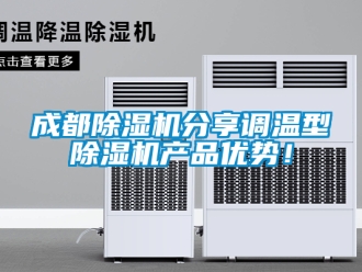 企業新聞成都除濕機分享調溫型除濕機產品優勢！