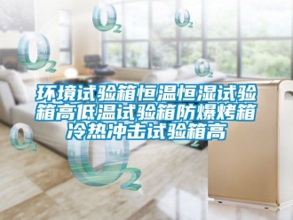 知識百科環(huán)境試驗箱恒溫恒濕試驗箱高低溫試驗箱防爆烤箱冷熱沖擊試驗箱高