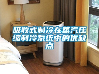 知識百科吸收式制冷在蒸汽壓縮制冷系統(tǒng)中的優(yōu)缺點(diǎn)