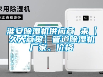 企業(yè)新聞淮安除濕機(jī)供應(yīng)商 來【久大商貿(mào)】管道除濕機(jī)廠家、價(jià)格