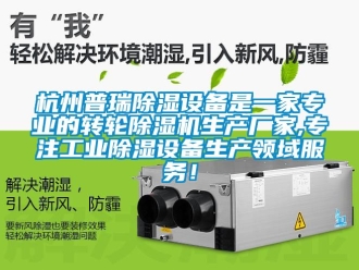 企業新聞杭州普瑞除濕設備是一家專業的轉輪除濕機生產廠家,專注工業除濕設備生產領域服務！