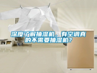 企業新聞深度了解抽濕機，有空調真的不需要抽濕機？
