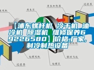 企業新聞【浦東螺桿機 冷干機 油冷機 除濕機 維修保養69226580】價格,廠家,制冷制熱設備