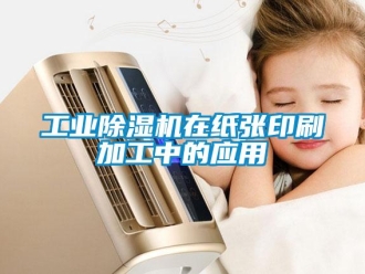 企業新聞工業除濕機在紙張印刷加工中的應用