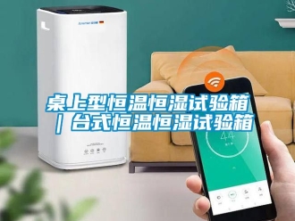 知識百科桌上型恒溫恒濕試驗箱｜臺式恒溫恒濕試驗箱