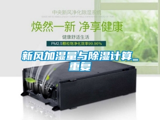 企業新聞新風加濕量與除濕計算_重復