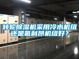 常見問題轉輪除濕機采用冷水機組還是氟利昂機組好？