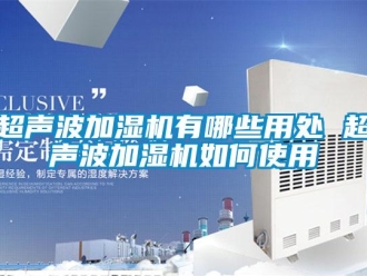 常見問題超聲波加濕機有哪些用處 超聲波加濕機如何使用