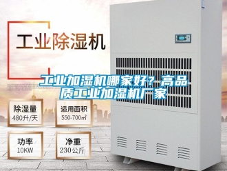 企業(yè)新聞工業(yè)加濕機(jī)哪家好？高品質(zhì)工業(yè)加濕機(jī)廠家