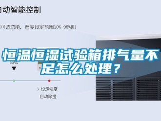 知識百科恒溫恒濕試驗箱排氣量不足怎么處理？