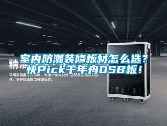 常見問題室內(nèi)防潮裝修板材怎么選？快Pick千年舟OSB板！