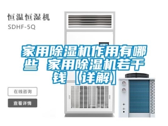 常見問題家用除濕機作用有哪些 家用除濕機若干錢【詳解】