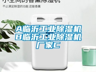 企業新聞A臨沂工業除濕機B臨沂工業除濕機廠家C