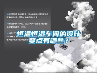 知識百科恒溫恒濕車間的設計要點有哪些？
