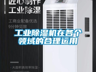企業新聞工業除濕機在各個領域的合理運用