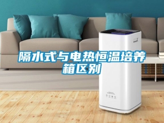 知識百科隔水式與電熱恒溫培養(yǎng)箱區(qū)別
