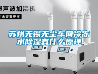 企業新聞蘇州無錫無塵車間冷凍水除濕有什么原理