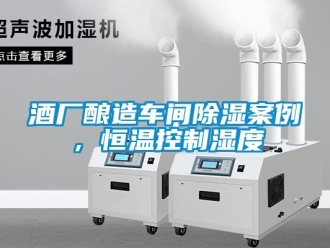 知識百科酒廠釀造車間除濕案例，恒溫控制濕度
