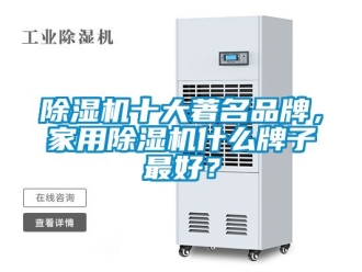 企業新聞除濕機十大著名品牌，家用除濕機什么牌子最好？