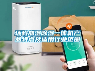 行業新聞環科加濕除濕一體機產品特點及適用行業范圍