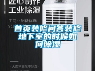 企業(yè)新聞首頁裝修問答裝修地下室的時候如何除濕
