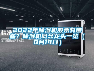企業(yè)新聞2022年除濕機股票有哪些？除濕機概念龍頭一覽（8月14日）