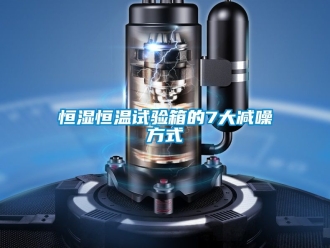 知識百科恒濕恒溫試驗箱的7大減噪方式