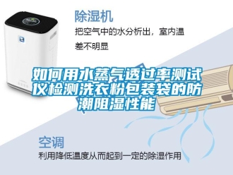 常見問題如何用水蒸氣透過率測試儀檢測洗衣粉包裝袋的防潮阻濕性能