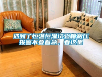 知識百科遇到了恒溫恒濕試驗箱高壓報警不要著急，看這里