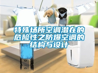 企業(yè)新聞特殊場所空調(diào)潛在的危險(xiǎn)性之防爆空調(diào)的結(jié)構(gòu)與設(shè)計(jì)